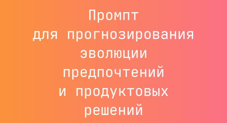 Промпт для прогнозирования эволюции предпочтений и продуктовых решений
