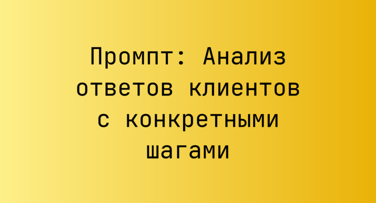 Промпт: Анализ ответов клиентов с конкретными шагами