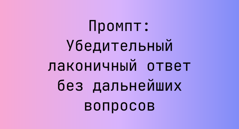 Промпт: Убедительный лаконичный ответ без дальнейших вопросов