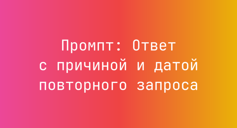 Промпт: Ответ с причиной и датой повторного запроса