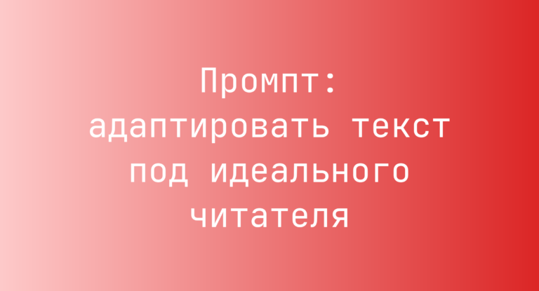 Промпт: адаптировать текст под идеального читателя