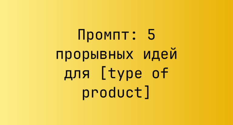 Промпт: 5 прорывных идей для [type of product]