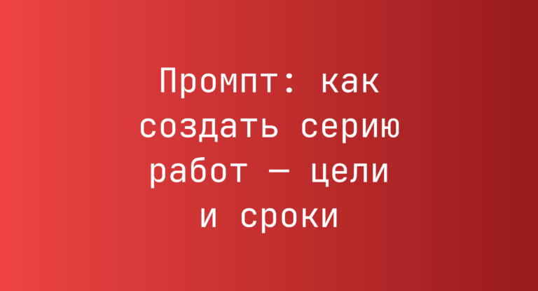 Промпт: как создать серию работ — цели и сроки