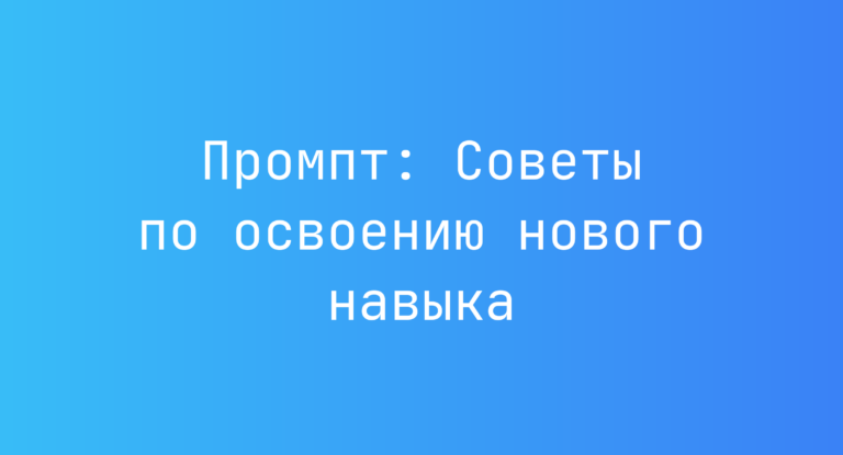 Промпт: Советы по освоению нового навыка
