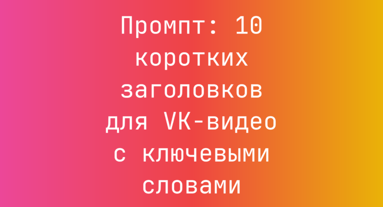Промпт: 10 коротких заголовков для VK‑видео с ключевыми словами