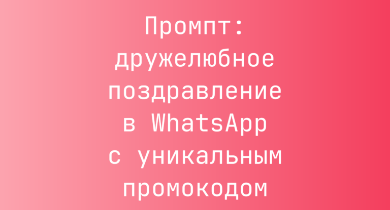 Промпт: дружелюбное поздравление в WhatsApp с уникальным промокодом