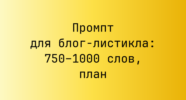 Промпт для блог-листикла: 750–1000 слов, план
