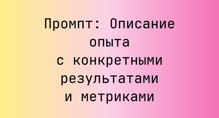 Промпт: Описание опыта с конкретными результатами и метриками