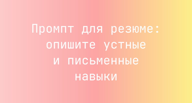 Промпт для резюме: опишите устные и письменные навыки