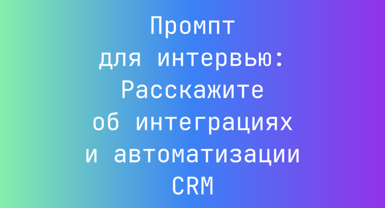 Промпт для интервью: Расскажите об интеграциях и автоматизации CRM