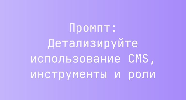 Промпт: Детализируйте использование CMS, инструменты и роли