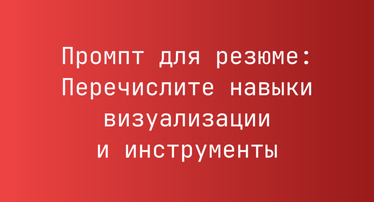 Промпт для резюме: Перечислите навыки визуализации и инструменты