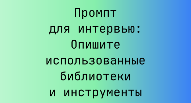 Промпт для интервью: Опишите использованные библиотеки и инструменты