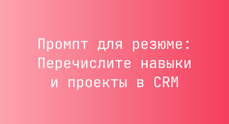 Промпт для резюме: Перечислите навыки и проекты в CRM