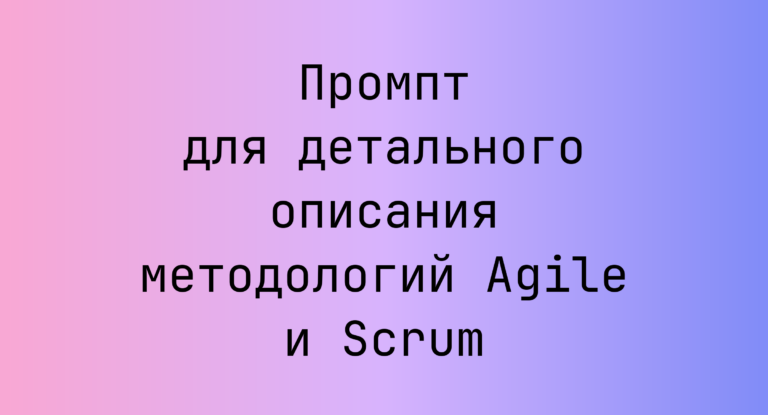 Промпт для детального описания методологий Agile и Scrum