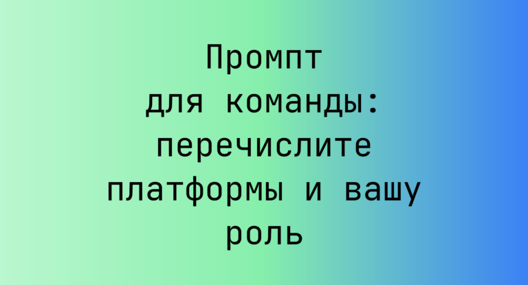 Промпт для команды: перечислите платформы и вашу роль