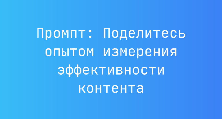 Промпт: Поделитесь опытом измерения эффективности контента