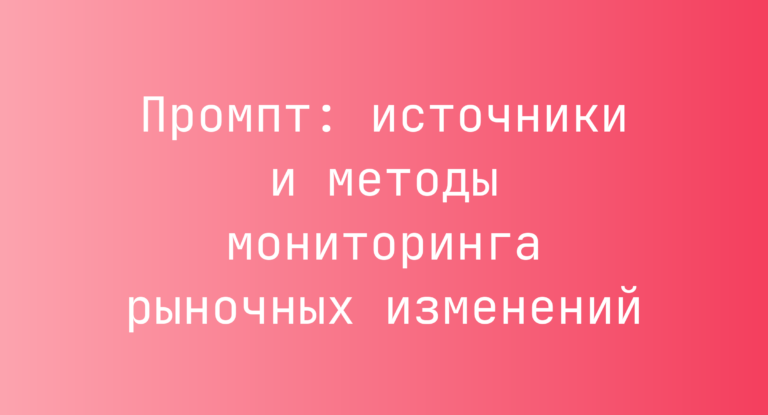 Промпт: источники и методы мониторинга рыночных изменений