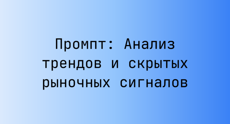 Промпт: Анализ трендов и скрытых рыночных сигналов