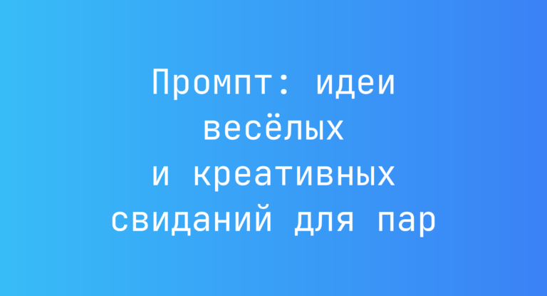 Промпт: идеи весёлых и креативных свиданий для пар