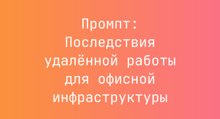 Промпт: Последствия удалённой работы для офисной инфраструктуры