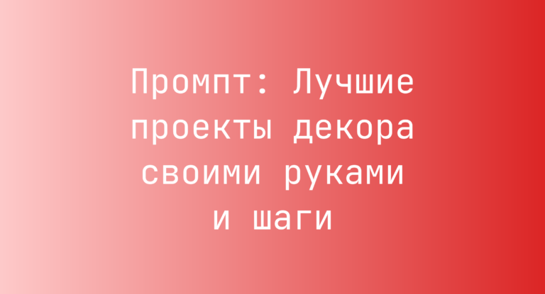 Промпт: Лучшие проекты декора своими руками и шаги