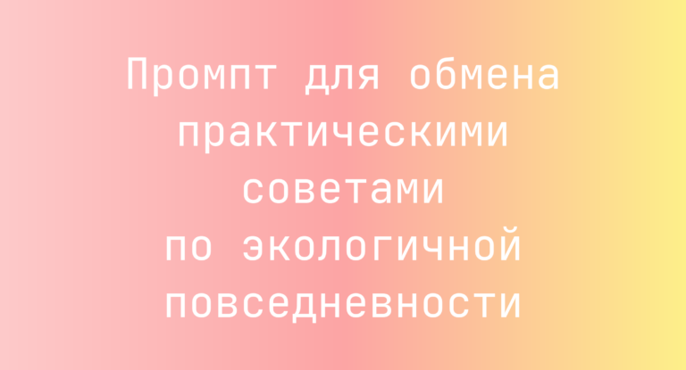 Промпт для обмена практическими советами по экологичной повседневности
