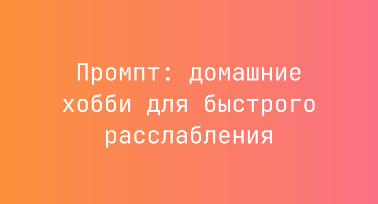 Промпт: домашние хобби для быстрого расслабления