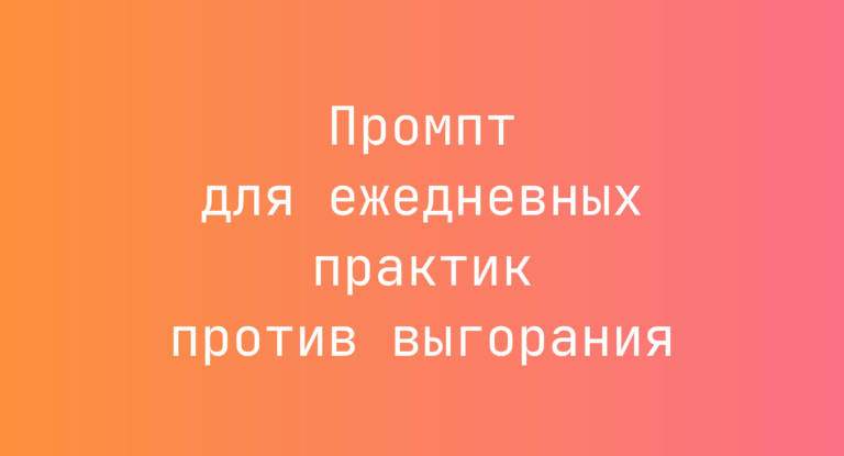 Промпт для ежедневных практик против выгорания