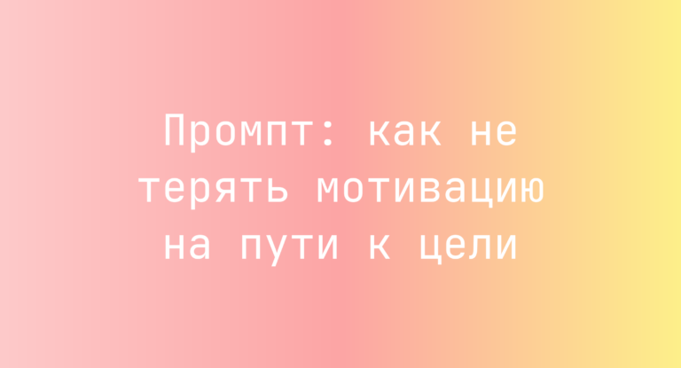 Промпт: как не терять мотивацию на пути к цели