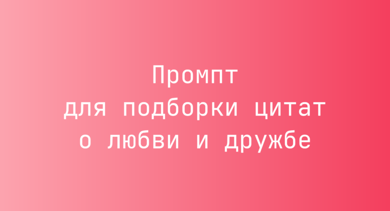 Промпт для подборки цитат о любви и дружбе