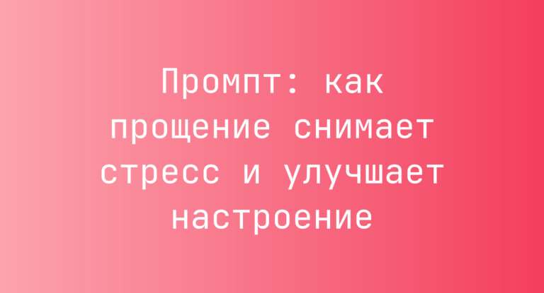 Промпт: как прощение снимает стресс и улучшает настроение