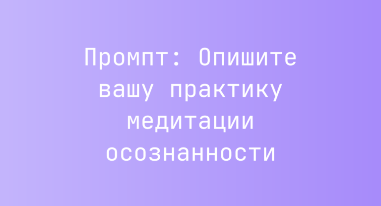 Промпт: Опишите вашу практику медитации осознанности