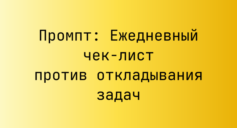 Промпт: Ежедневный чек-лист против откладывания задач