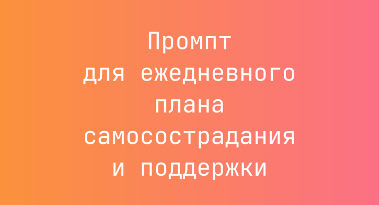 Промпт для ежедневного плана самосострадания и поддержки