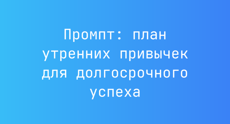 Промпт: план утренних привычек для долгосрочного успеха