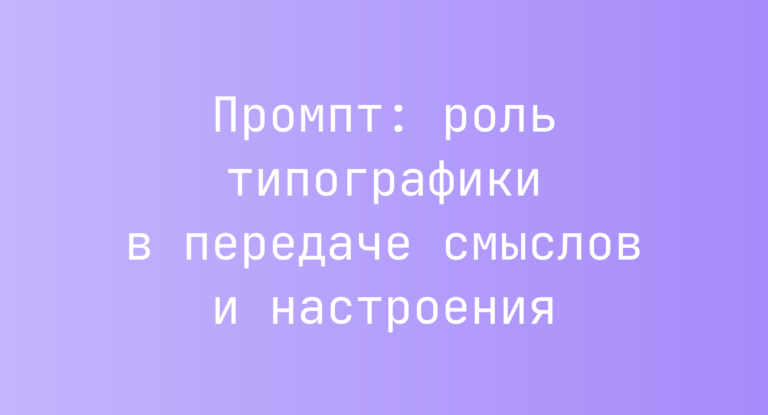Промпт: роль типографики в передаче смыслов и настроения