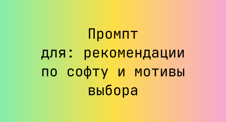 Промпт для: рекомендации по софту и мотивы выбора