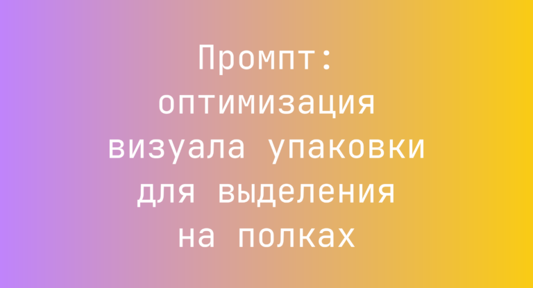 Промпт: оптимизация визуала упаковки для выделения на полках