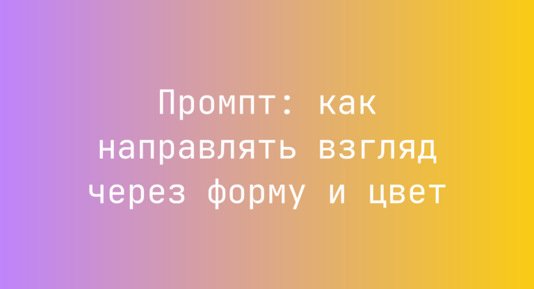 Промпт: как направлять взгляд через форму и цвет
