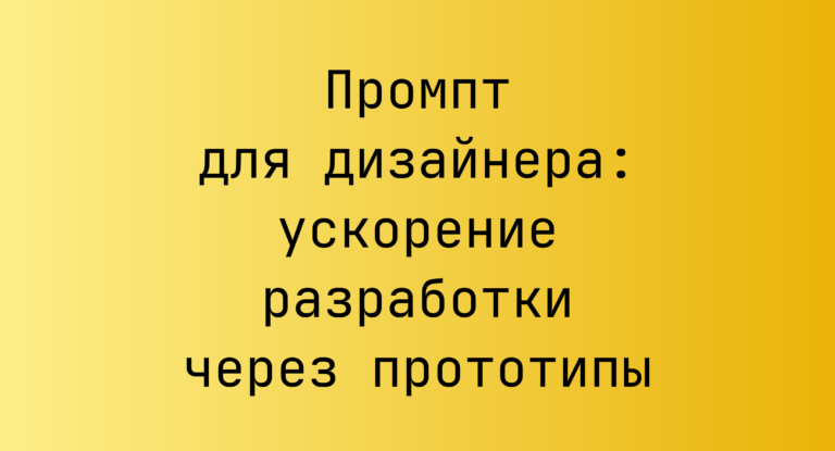 Промпт для дизайнера: ускорение разработки через прототипы