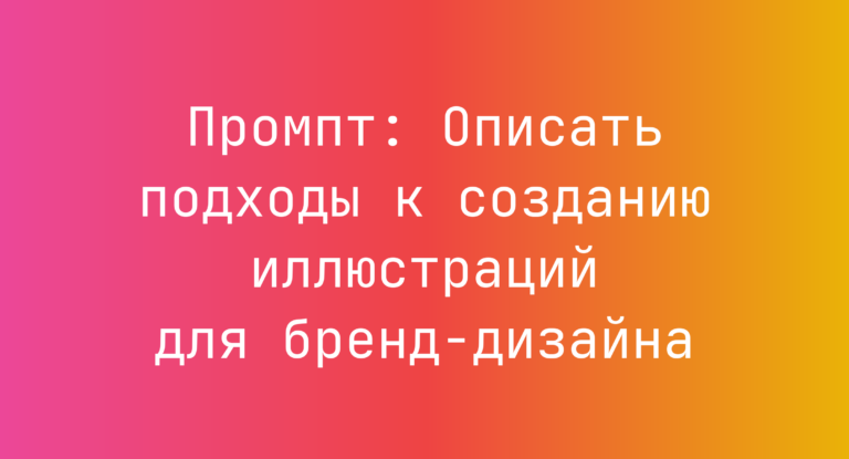 Промпт: Описать подходы к созданию иллюстраций для бренд‑дизайна