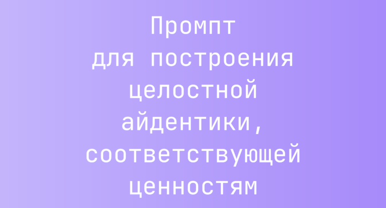 Промпт для построения целостной айдентики, соответствующей ценностям