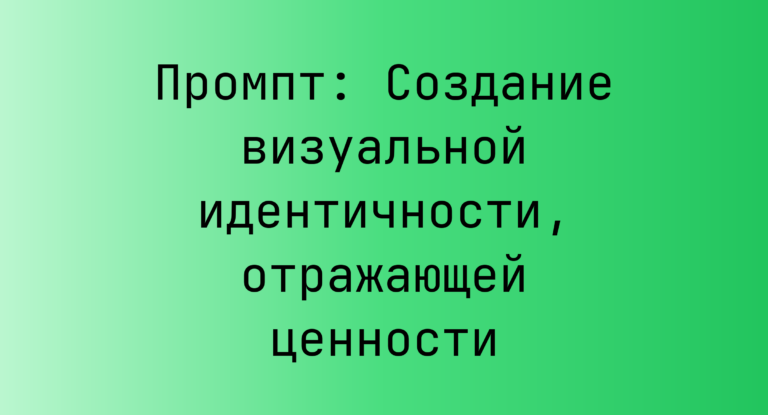 Промпт: Создание визуальной идентичности, отражающей ценности