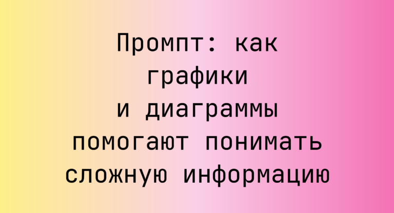 Промпт: как графики и диаграммы помогают понимать сложную информацию