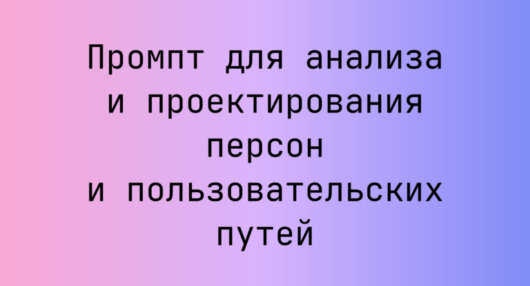 Промпт для анализа и проектирования персон и пользовательских путей