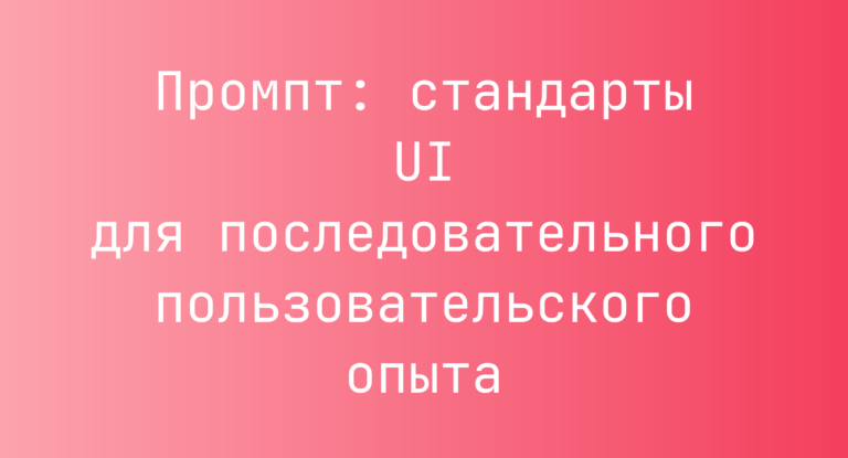 Промпт: стандарты UI для последовательного пользовательского опыта