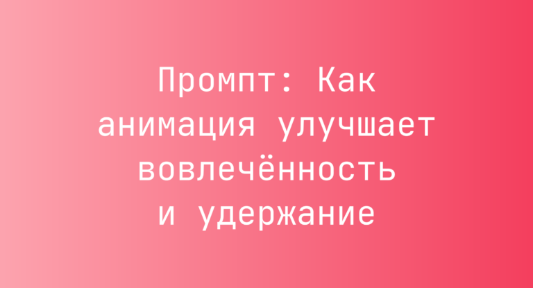 Промпт: Как анимация улучшает вовлечённость и удержание
