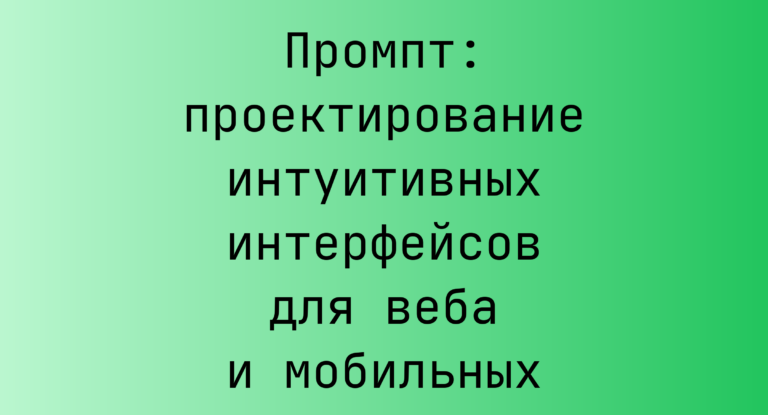 Промпт: проектирование интуитивных интерфейсов для веба и мобильных
