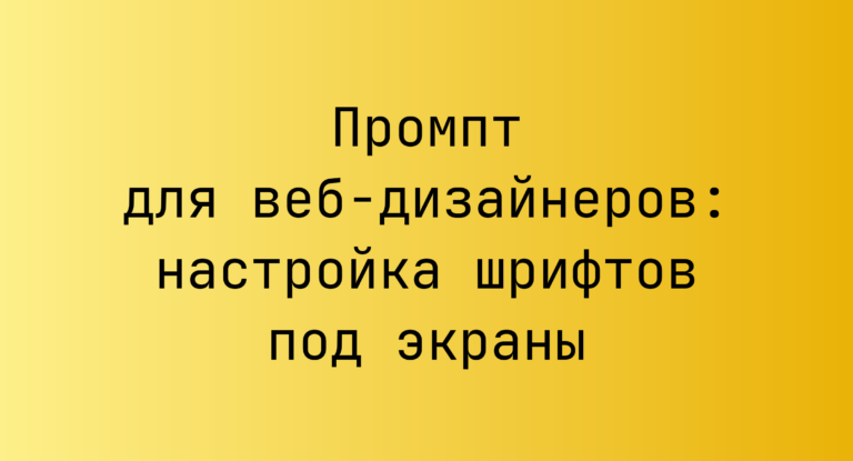 Промпт для веб-дизайнеров: настройка шрифтов под экраны